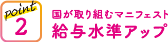 point2 国が取り組むマニフェスト給与水準アップ